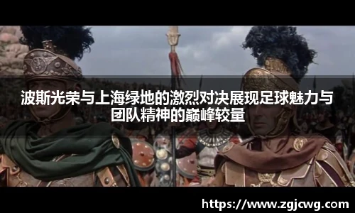 xc体育波斯光荣与上海绿地的激烈对决展现足球魅力与团队精神的巅峰较量